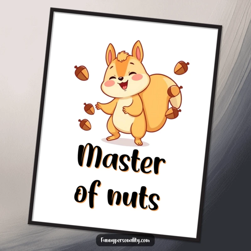 Funny Poster: A gleeful squirrel with a cheerful expression juggling acorns, adding a vibrant and playful touch to any room.